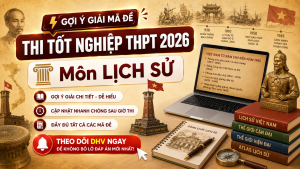 ĐỀ THI TỐT NGHIỆP THPT 2026 MÔN LỊCH SỬ VÀ GỢI Ý GIẢI ĐỀ, CẬP NHẬT MỚI NHẤT TỪ DHV