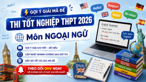 ĐỀ THI TỐT NGHIỆP THPT 2026 MÔN NGOẠI NGỮ VÀ GỢI Ý GIẢI ĐỀ, CẬP NHẬT MỚI NHẤT TỪ DHV