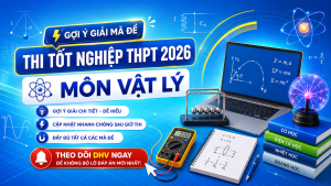 ĐỀ THI TỐT NGHIỆP THPT 2026 MÔN VẬT LÝ VÀ GỢI Ý GIẢI ĐỀ CẬP NHẬT MỚI NHẤT TỪ DHV
